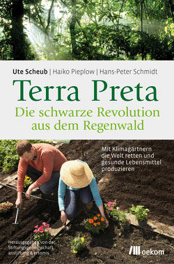 Terra Preta. Die schwarze Revolution aus dem Regenwald von Pieplow,  Haiko, Scheub,  Ute, Schmidt,  Hans-Peter