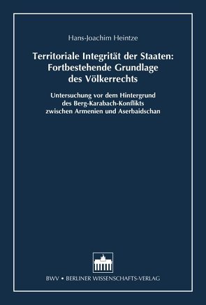 Territoriale Integrität der Staaten: Fortbestehende Grundlage des Völkerrechts von Heintze,  Hans-Joachim