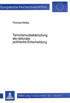Terrorismusbekämpfung als rationale politische Entscheidung von Wittke,  Thomas