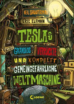 Teslas grandios verrückte und komplett gemeingefährliche Weltmaschine von Elfman,  Eric, Shusterman,  Neal, Thiele,  Ulrich