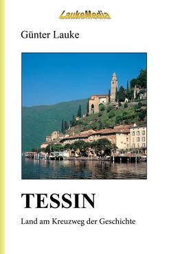 TESSIN – Land am Kreuzweg der Geschichte von Lauke,  Günter