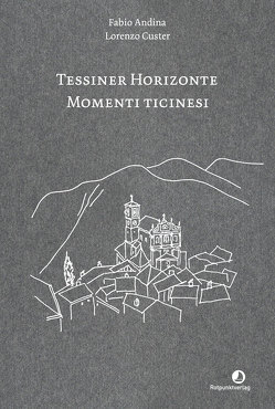 Tessiner Horizonte – Momenti ticinesi von Andina,  Fabio, Custer,  Lorenzo, Diemerling,  Karin