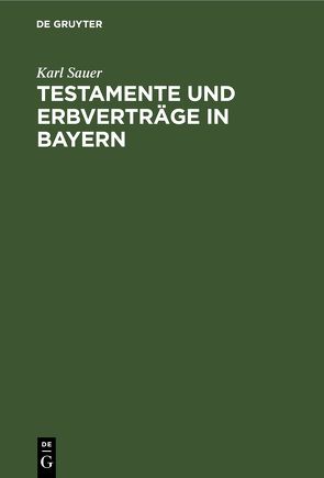Testamente und Erbverträge in Bayern von Sauer,  Karl