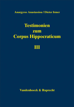 Testimonien zum Corpus Hippocraticum. Teil III von Anastassiou,  Anargyros, Irmer,  Dieter