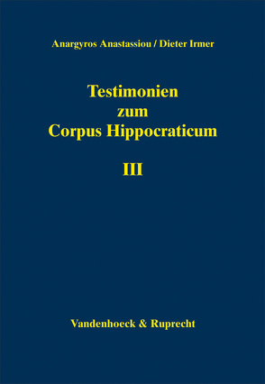 Testimonien zum Corpus Hippocraticum. Teil III von Anastassiou,  Anargyros, Irmer,  Dieter