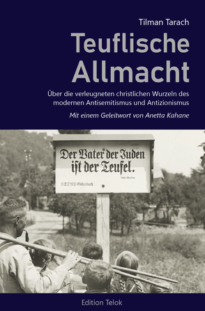 Teuflische Allmacht. Über die verleugneten christlichen Wurzeln des modernen Antisemitismus und Antizionismus. von Kahane,  Anetta, Tarach,  Tilman