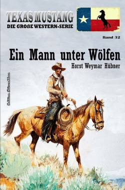 Texas Mustang Band 32: Ein Mann unter Wölfen von Hübner,  Horst Weymar