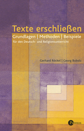 Texte erschließen – Grundlagen – Methoden – Beispiele für den Deutsch- und Religionsunterricht von Bubolz,  Georg, Röckel,  Gerhard