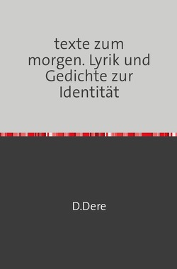 texte zum morgen. Lyrik und Gedichte zur Identität von Dere,  D.