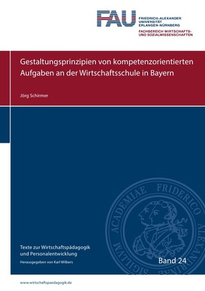 Texte zur Wirtschaftspädagogik und Personalentwicklung / Gestaltungsprinzipien von kompetenzorientierten Aufgaben an der Wirtschaftsschule in Bayern von Schirmer,  Jörg