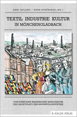 Textil Industrie Kultur in Mönchengladbach von Bechhaus-Gerst,  Marianne, Boland,  Karl, Boos-Nünning,  Prof. Dr. Ursula, Heinrichs,  Felix, Jung,  Richard, Kronen,  Hermann-Josef, Sasserath,  Karl, Schürings,  Hans, Schütter,  Prof. Silke