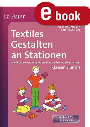 Textiles Gestalten an Stationen von Haschtmann,  Alena, Spellner,  Cathrin