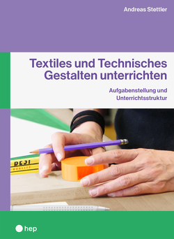 Textiles und Technisches Gestalten unterrichten (E-Book) von Stettler,  Andreas