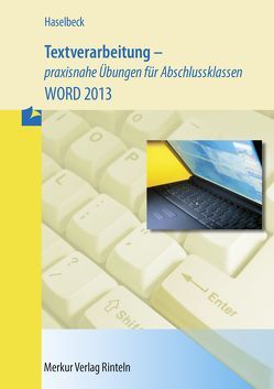 Textverarbeitung – praxisnahe Übungen für Abschlussklassen – WORD 2013 von Haselbeck,  Friederika