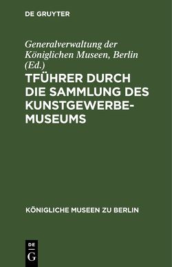 Führer durch die Sammlung des Kunstgewerbe-Museums von Generalverwaltung der Königlichen Museen,  Berlin