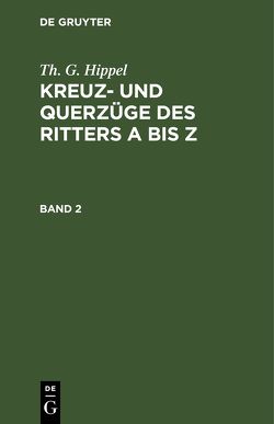 Th. G. Hippel: Kreuz- und Querzüge des Ritters A bis Z / Th. G. Hippel: Kreuz- und Querzüge des Ritters A bis Z. Band 2 von Hippel,  Th. G.