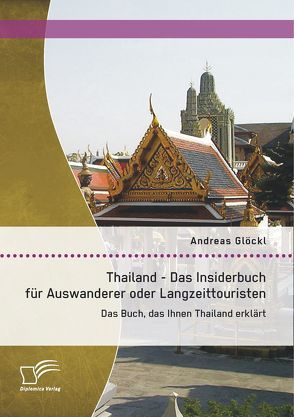 Thailand – Das Insiderbuch für Auswanderer oder Langzeittouristen: Das Buch, das Ihnen Thailand erklärt von Glöckl,  Andreas