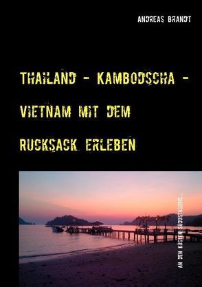 Thailand – Kambodscha – Vietnam mit dem Rucksack erleben von Brandt,  Andreas