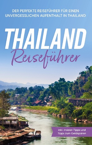 Thailand Reiseführer: Der perfekte Reiseführer für einen unvergesslichen Aufenthalt in Thailand – inkl. Insider-Tipps und Tipps zum Geldsparen von Briese,  Annika