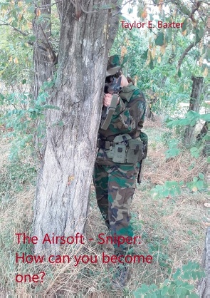 The Airsoft – Sniper: How can you become one? von Baxter,  Taylor E.