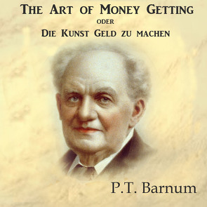 The Art of Money Getting oder Die Kunst Geld zu machen von Barnum,  P T, Kleefelder,  Julius, Kohfeldt,  Christian
