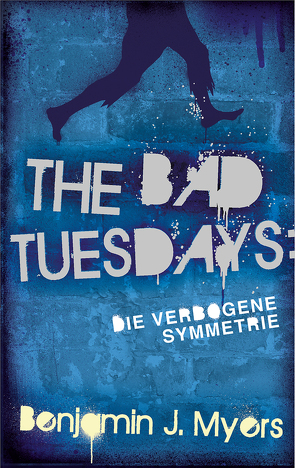 The Bad Tuesdays: Die Verbogene Symmetrie von Ernst,  Alexandra, Myers,  Banjamin J., Myers,  Benjamin J.