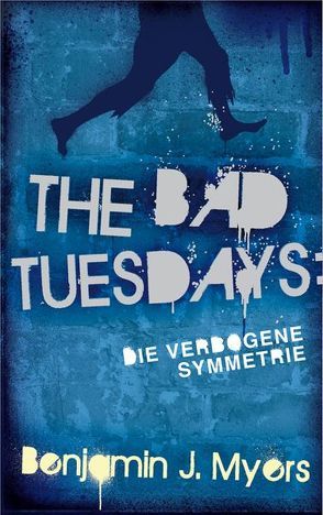 The Bad Tuesdays. Die verbogene Symmetrie von Ernst,  Alexandra, Myers,  Benjamin J.
