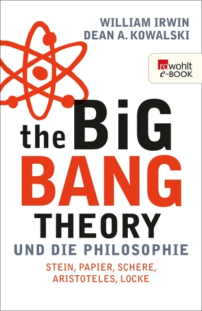 The Big Bang Theory und die Philosophie von Irwin,  William, Kowalski,  Dean A., Reitz,  Barbara, Wollermann,  Thomas