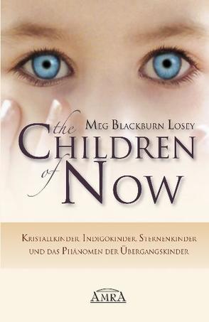 THE CHILDREN OF NOW – Kristallkinder, Indigokinder, Sternenkinder und das Phänomen der Übergangskinder von Blackburn Losey,  Meg