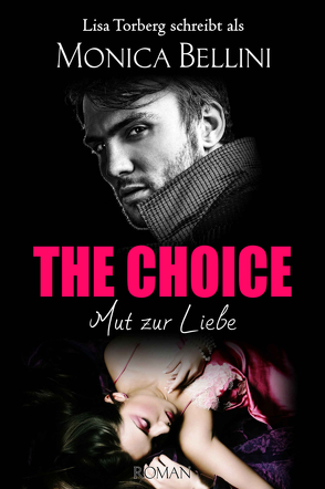 The Choice: Mut zur Liebe von Bellini,  Monica, Torberg,  Lisa