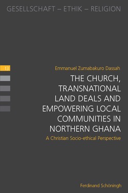 The Church, Transnational Land Deals and Empowering Local Communities in Northern Ghana von Dassah,  Emmanuel, Dassah,  Emmanuel Zumabakuro, Heimbach-Steins,  Marianne