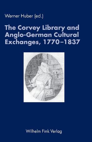 The Corvey Library and Anglo-German Cultural Exchanges, 1770-1837 von Huber,  Werner, Müllenbrock,  Heinz-Joachim, Schöwerling,  Rainer, Steinecke,  Hartmut