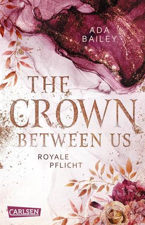 The Crown Between Us. Royale Pflicht (Die „Crown“-Dilogie 2) von Bailey,  Ada