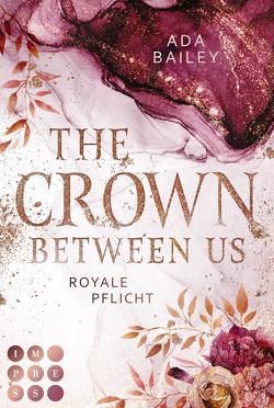 The Crown Between Us. Royale Pflicht (Die »Crown«-Dilogie 2) von Bailey,  Ada