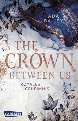 The Crown Between Us. Royales Geheimnis (Die „Crown“-Dilogie 1) von Bailey,  Ada