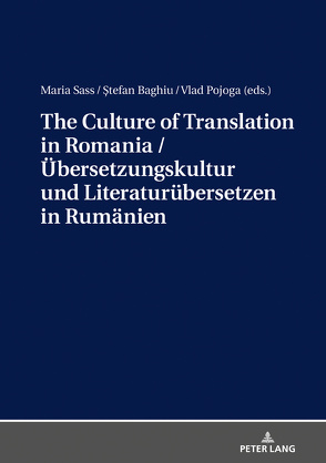 The Culture of Translation in Romania / Übersetzungskultur und Literaturübersetzen in Rumänien von Baghiu,  ?tefan, Pojoga,  Vlad, Sass,  Maria