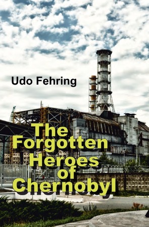 The Forgotten Heroes of Chernobyl von Fehring,  Udo