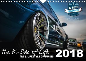 The K-Side of Life – ART AND LIFESTYLE OF TUNING 2018 (Wandkalender 2018 DIN A4 quer) von unlimited,  K-Side