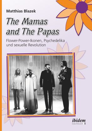 The Mamas and The Papas: Flower-Power-Ikonen, Psychedelika und sexuelle Revolution von Blazek,  Matthias
