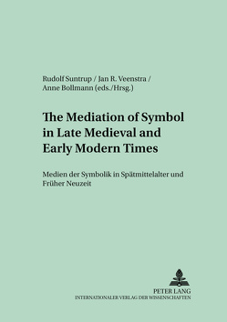The Mediation of Symbol in Late Medieval and Early Modern Times – Medien der Symbolik in Spätmittelalter und Früher Neuzeit von Bollmann,  Anne M., Suntrup,  Rudolf, Veenstra,  Jan R.