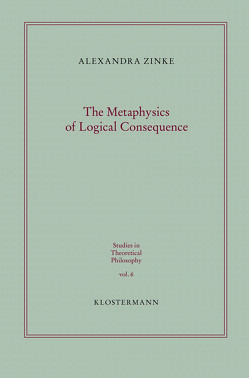 The Metaphysics of Logical Consequence von Zinke,  Alexandra