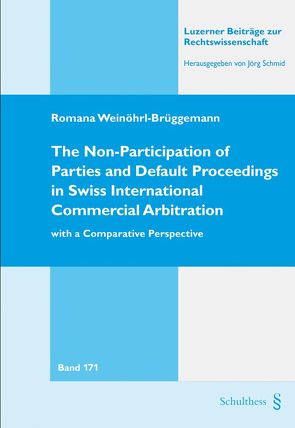 The Non-Participation of Parties and Default Proceedings in Swiss International Commercial Arbitration von Weinöhrl-Brüggemann,  Romana
