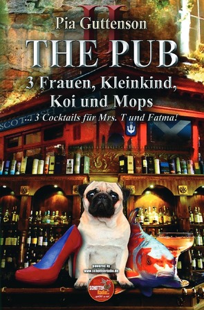 The Pub / The Pub – 3 Frauen, Kleinkind, Koi und Mops – 3 Cocktails für Mrs. T und Fatma von Guttenson,  Pia