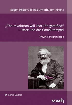 „The revolution will (not) be gamified“ – Marx und das Computerspiel von Pfister,  Eugen, Unterhuber,  Tobias
