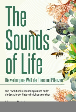 The Sounds of Life — Die verborgene Welt der Tiere und Pflanzen von Bakker,  Karen, Brandstetter,  Anja