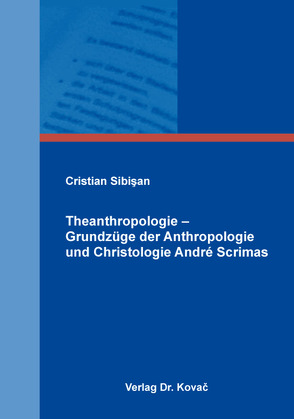 Theanthropologie – Grundzüge der Anthropologie und Christologie André Scrimas von Sibişan,  Cristian