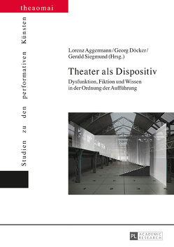 Theater als Dispositiv von Aggermann,  Lorenz, Döcker,  Georg, Siegmund,  Gerald
