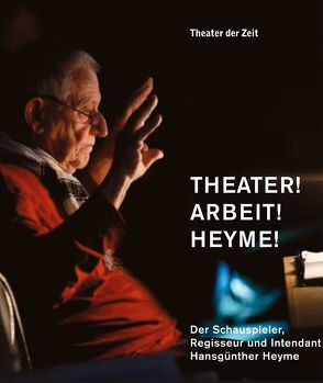 Theater! Arbeit! Heyme! von Marx,  Peter W., Mueller,  Harald, Schmidt,  Hanns-Dietrich