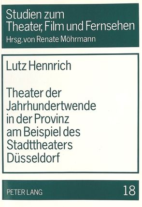 Theater der Jahrhundertwende in der Provinz am Beispiel des Stadttheaters Düsseldorf von Hennrich,  Lutz