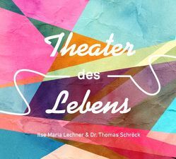 Theater des Lebens von Lechner,  Ilse, Schröck,  Thomas